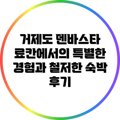 거제도 덴바스타 료칸에서의 특별한 경험과 철저한 숙박 후기