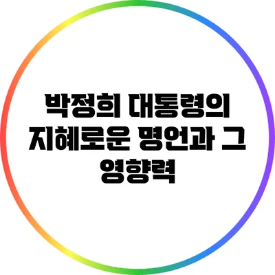 박정희 대통령의 지혜로운 명언과 그 영향력