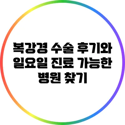 복강경 수술 후기와 일요일 진료 가능한 병원 찾기