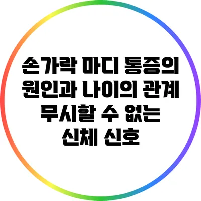 손가락 마디 통증의 원인과 나이의 관계: 무시할 수 없는 신체 신호