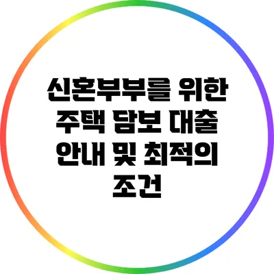 신혼부부를 위한 주택 담보 대출 안내 및 최적의 조건