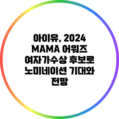 아이유, 2024 MAMA 어워즈 여자가수상 후보로 노미네이션: 기대와 전망