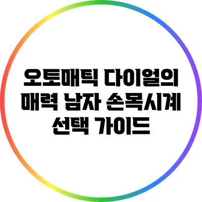 오토매틱 다이얼의 매력: 남자 손목시계 선택 가이드