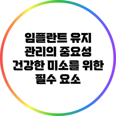 임플란트 유지 관리의 중요성: 건강한 미소를 위한 필수 요소
