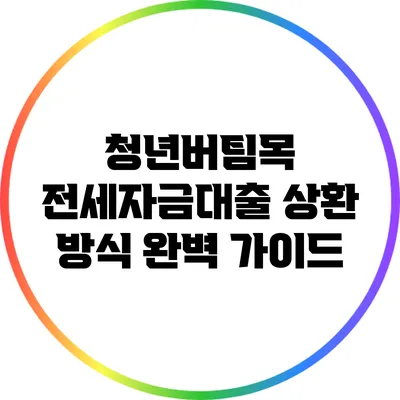 청년버팀목 전세자금대출 상환 방식 완벽 가이드