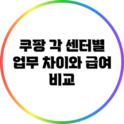 쿠팡 각 센터별 업무 차이와 급여 비교