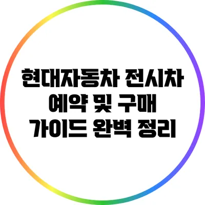 현대자동차 전시차 예약 및 구매 가이드 완벽 정리