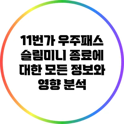 11번가 우주패스 슬림/미니 종료에 대한 모든 정보와 영향 분석
