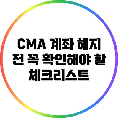 CMA 계좌 해지 전 꼭 확인해야 할 체크리스트