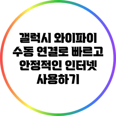 갤럭시 와이파이 수동 연결로 빠르고 안정적인 인터넷 사용하기