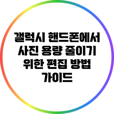 갤럭시 핸드폰에서 사진 용량 줄이기 위한 편집 방법 가이드