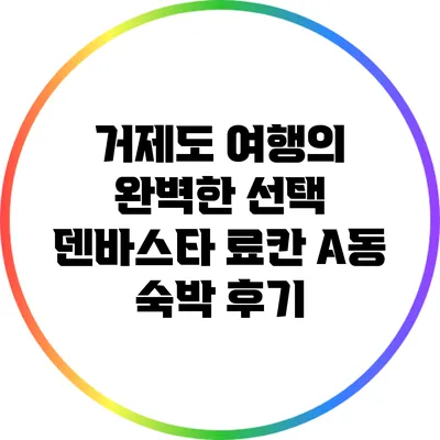 거제도 여행의 완벽한 선택: 덴바스타 료칸 A동 숙박 후기