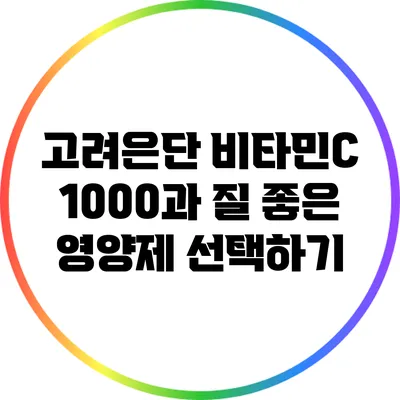 고려은단 비타민C 1000과 질 좋은 영양제 선택하기