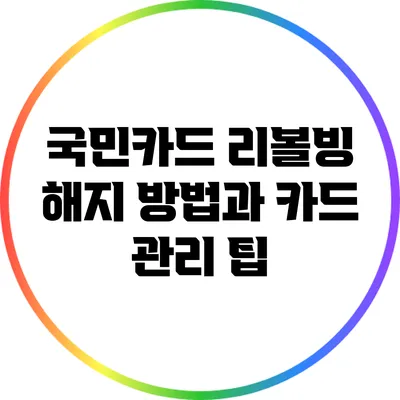 국민카드 리볼빙 해지 방법과 카드 관리 팁
