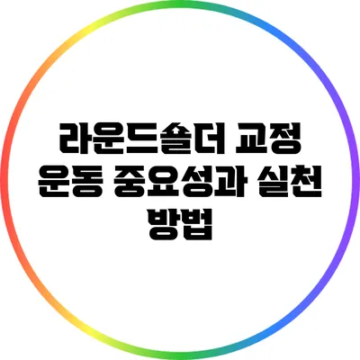 라운드숄더 교정 운동: 중요성과 실천 방법
