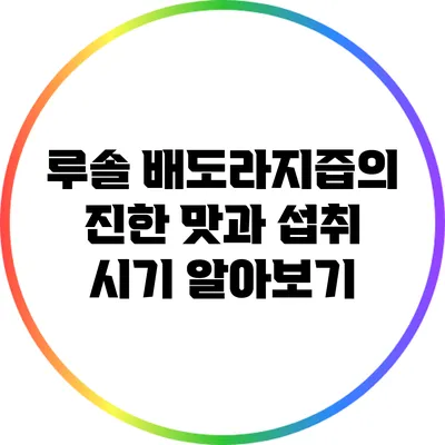 루솔 배도라지즙의 진한 맛과 섭취 시기 알아보기