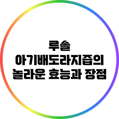 루솔 아기배도라지즙의 놀라운 효능과 장점