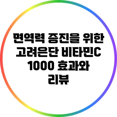 면역력 증진을 위한 고려은단 비타민C 1000: 효과와 리뷰