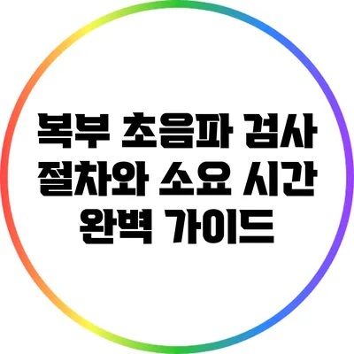 복부 초음파 검사: 절차와 소요 시간 완벽 가이드