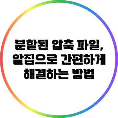 분할된 압축 파일, 알집으로 간편하게 해결하는 방법