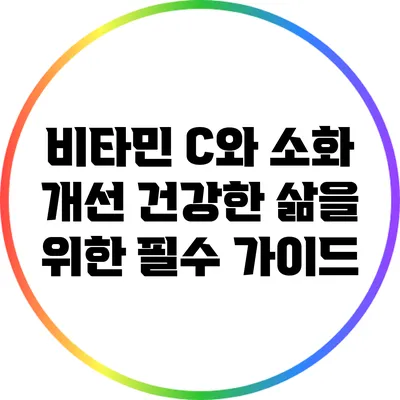 비타민 C와 소화 개선: 건강한 삶을 위한 필수 가이드