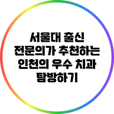 서울대 출신 전문의가 추천하는 인천의 우수 치과 탐방하기