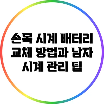 손목 시계 배터리 교체 방법과 남자 시계 관리 팁