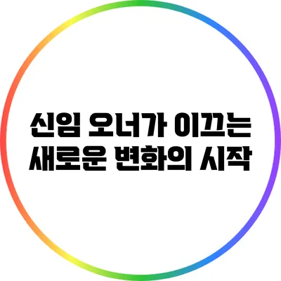 신임 오너가 이끄는 새로운 변화의 시작