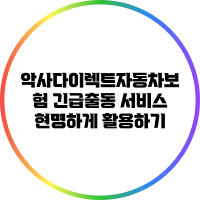 악사다이렉트자동차보험 긴급출동 서비스 현명하게 활용하기