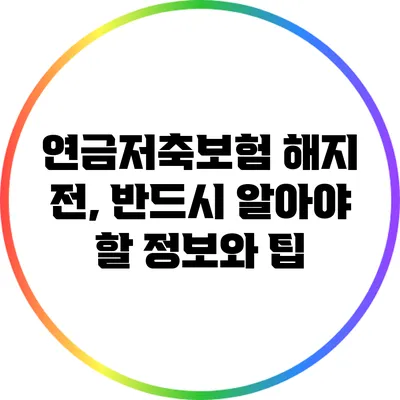 연금저축보험 해지 전, 반드시 알아야 할 정보와 팁