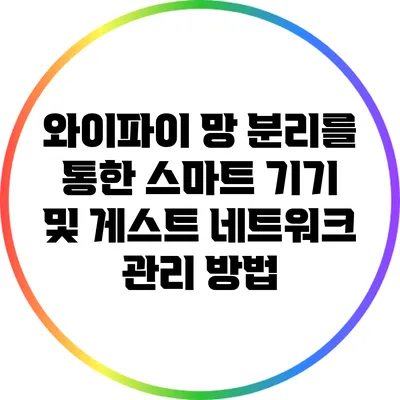 와이파이 망 분리를 통한 스마트 기기 및 게스트 네트워크 관리 방법