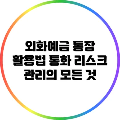 외화예금 통장 활용법: 통화 리스크 관리의 모든 것