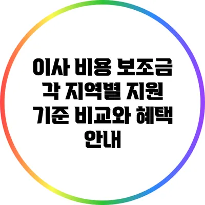 이사 비용 보조금: 각 지역별 지원 기준 비교와 혜택 안내