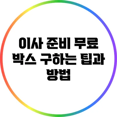 이사 준비: 무료 박스 구하는 팁과 방법