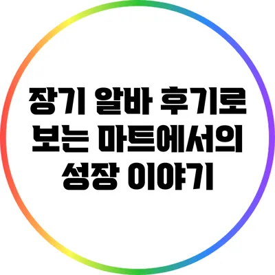 장기 알바 후기로 보는 마트에서의 성장 이야기