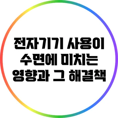 전자기기 사용이 수면에 미치는 영향과 그 해결책