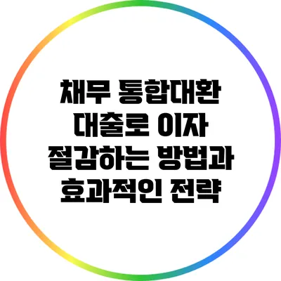 채무 통합대환 대출로 이자 절감하는 방법과 효과적인 전략