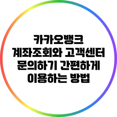 카카오뱅크 계좌조회와 고객센터 문의하기: 간편하게 이용하는 방법