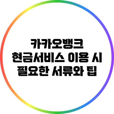 카카오뱅크 현금서비스 이용 시 필요한 서류와 팁