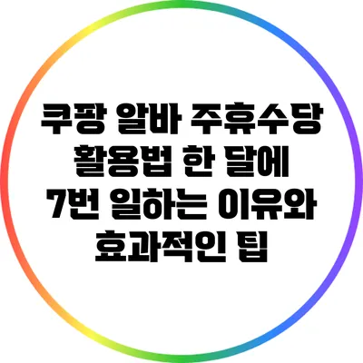 쿠팡 알바 주휴수당 활용법: 한 달에 7번 일하는 이유와 효과적인 팁