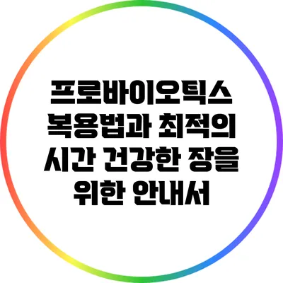 프로바이오틱스 복용법과 최적의 시간: 건강한 장을 위한 안내서