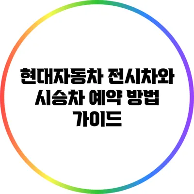 현대자동차 전시차와 시승차 예약 방법 가이드