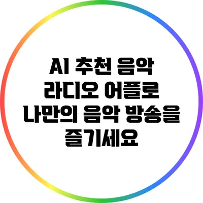 AI 추천 음악 라디오 어플로 나만의 음악 방송을 즐기세요