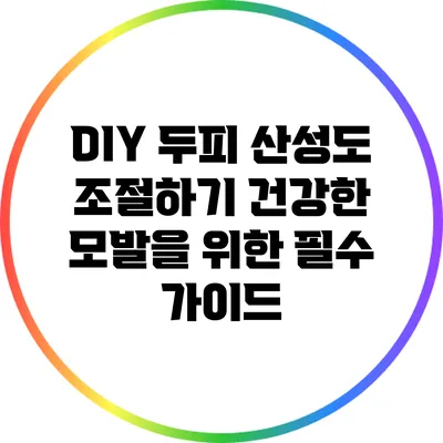 DIY 두피 산성도 조절하기: 건강한 모발을 위한 필수 가이드