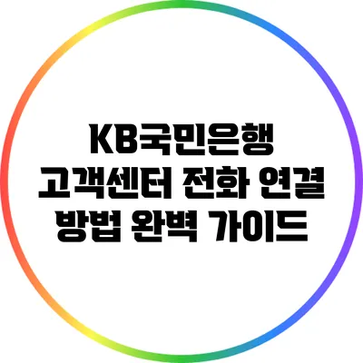 KB국민은행 고객센터 전화 연결 방법 완벽 가이드