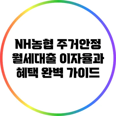NH농협 주거안정 월세대출 이자율과 혜택 완벽 가이드