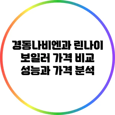 경동나비엔과 린나이 보일러 가격 비교: 성능과 가격 분석