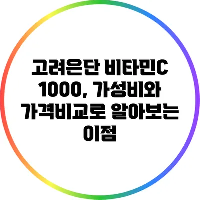 고려은단 비타민C 1000, 가성비와 가격비교로 알아보는 이점