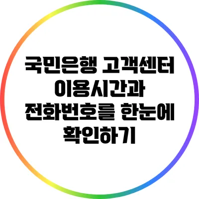 국민은행 고객센터 이용시간과 전화번호를 한눈에 확인하기