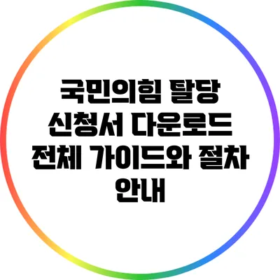 국민의힘 탈당 신청서 다운로드: 전체 가이드와 절차 안내